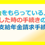 年金をもらっている人が死亡した時の手続きの仕方(未支給年金請求手続き)